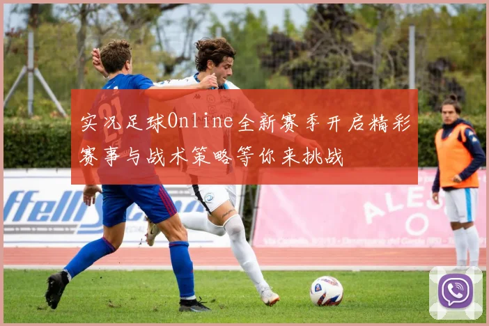 实况足球Online全新赛季开启精彩赛事与战术策略等你来挑战